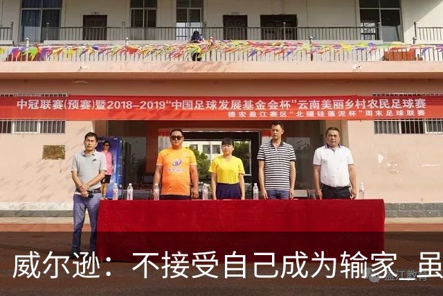 威尔逊：不接受自己成为输家 虽是新秀但仍会承担输球的责任