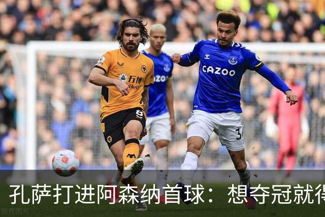 孔萨打进阿森纳首球：想夺冠就得一直赢