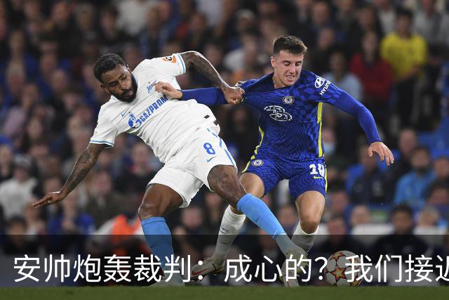 安帅炮轰裁判：成心的？我们接近停赛的球员都吃牌了