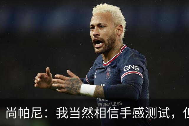 尚帕尼：我当然相信手感测试，但强投后出现了三不沾