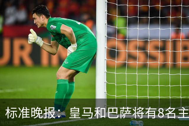 标准晚报：皇马和巴萨将有8名主力缺席国家德比，双方各4人