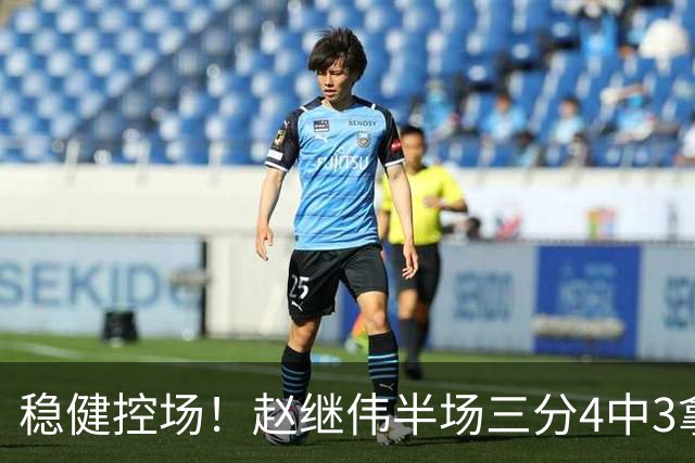 稳健控场！赵继伟半场三分4中3拿到11分3助 正负值+17