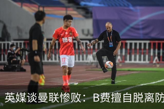 英媒谈曼联惨败：B费擅自脱离防线去逼抢 没遵守卡里克战术