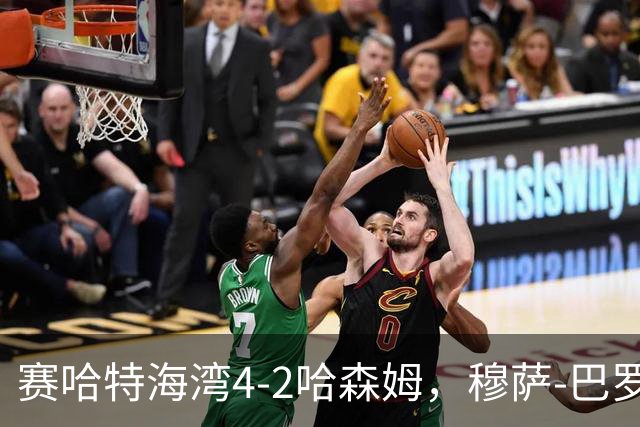 赛哈特海湾4-2哈森姆，穆萨-巴罗两球，菲尔吉尼助攻帽子戏法