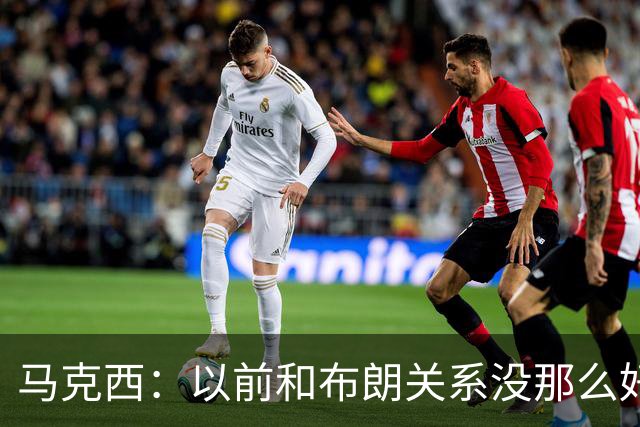 马克西：以前和布朗关系没那么好 现在成为队友了我们磨合很顺利