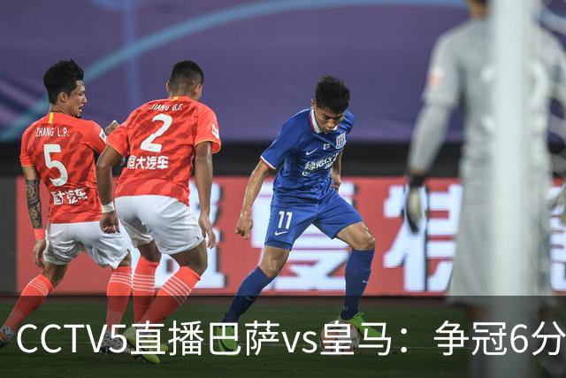 CCTV5直播巴萨vs皇马：争冠6分之战，巴萨主场无惧皇马